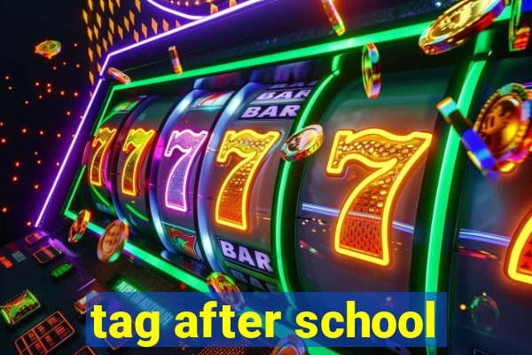 tag after school